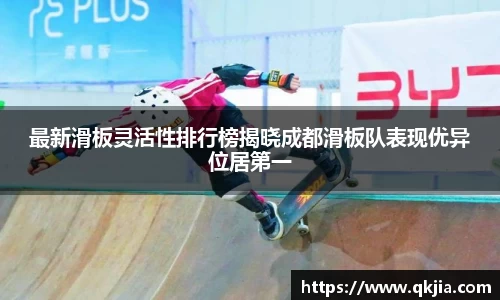 最新滑板灵活性排行榜揭晓成都滑板队表现优异位居第一