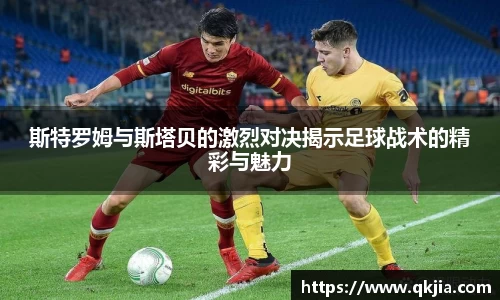 斯特罗姆与斯塔贝的激烈对决揭示足球战术的精彩与魅力