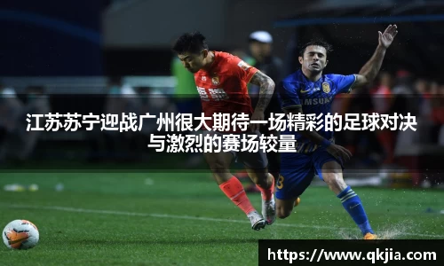 江苏苏宁迎战广州很大期待一场精彩的足球对决与激烈的赛场较量